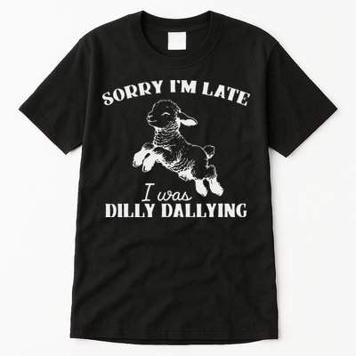 Sorry IM Late I Was Dilly Dallying Tall T-Shirt