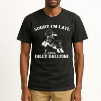 Sorry IM Late I Was Dilly Dallying Tall T-Shirt