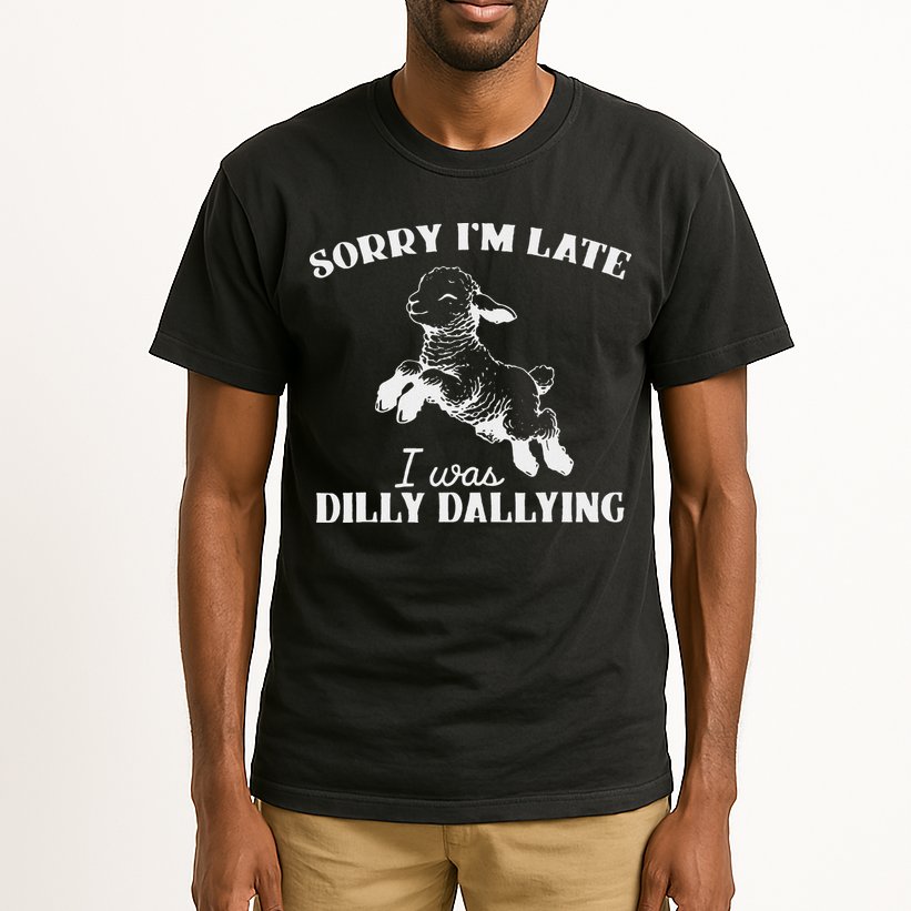 Sorry IM Late I Was Dilly Dallying Tall T-Shirt
