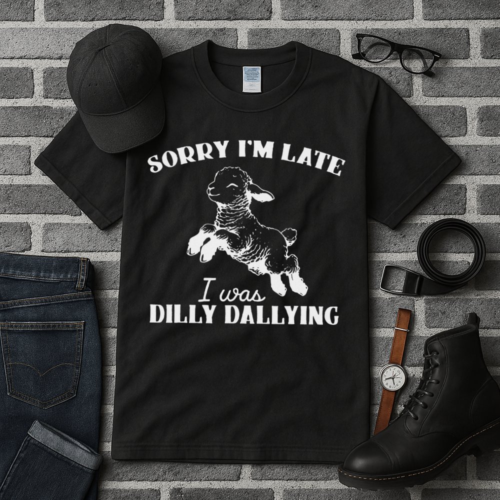 Sorry IM Late I Was Dilly Dallying Tall T-Shirt