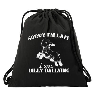 Sorry IM Late I Was Dilly Dallying Drawstring Bag