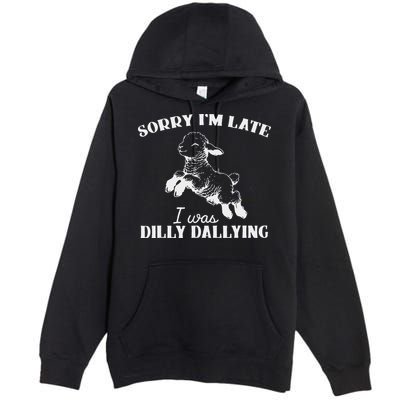 Sorry IM Late I Was Dilly Dallying Premium Pullover Hoodie