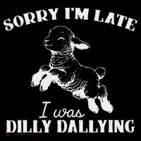 Sorry IM Late I Was Dilly Dallying Poster