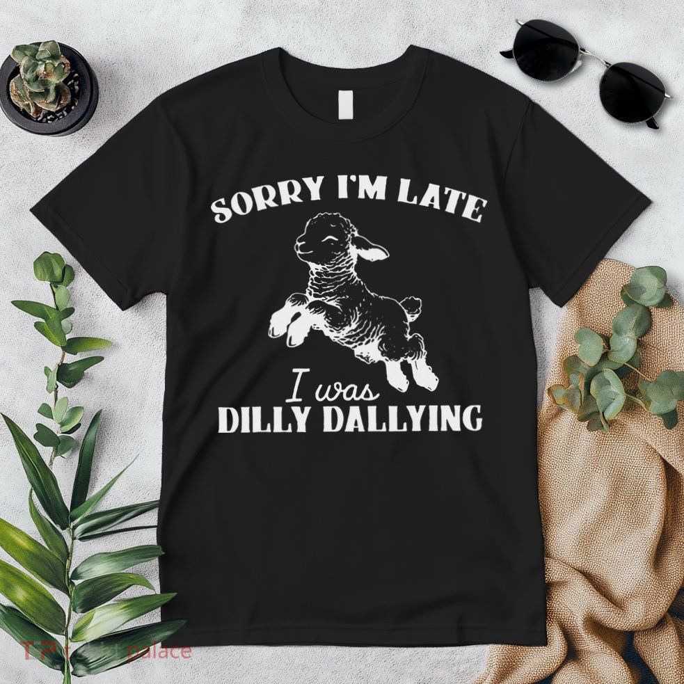 Sorry IM Late I Was Dilly Dallying Premium T-Shirt