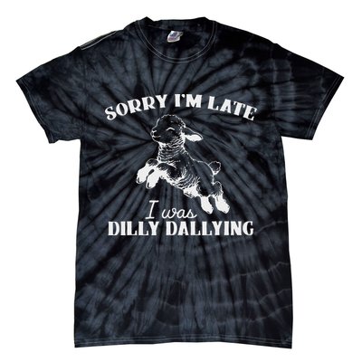 Sorry IM Late I Was Dilly Dallying Tie-Dye T-Shirt