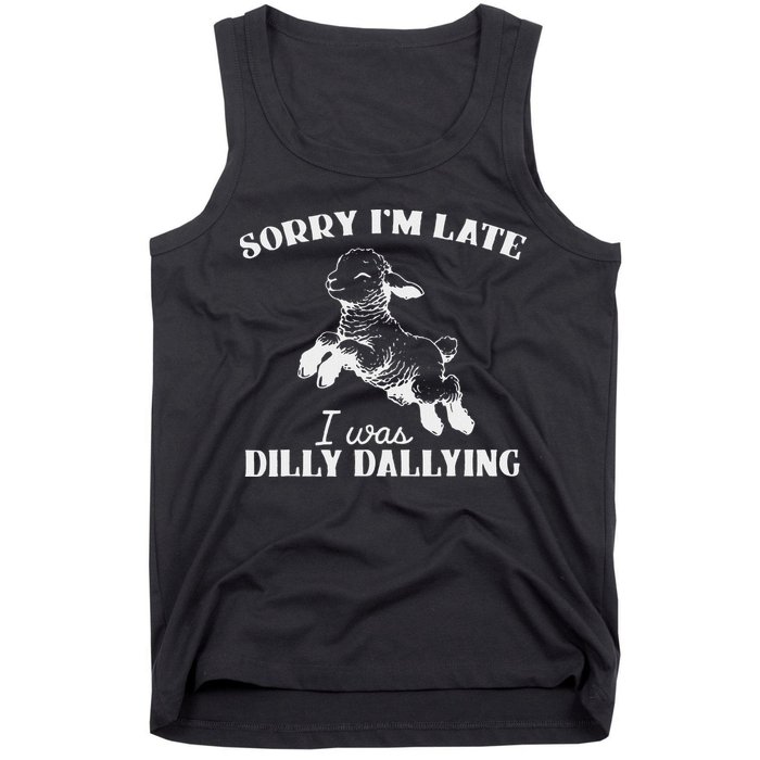 Sorry IM Late I Was Dilly Dallying Tank Top