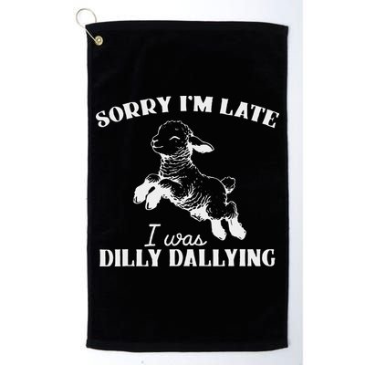 Sorry IM Late I Was Dilly Dallying Golf Towel