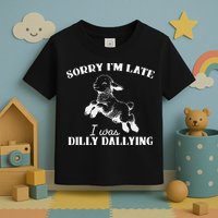 Sorry IM Late I Was Dilly Dallying Toddler T-Shirt