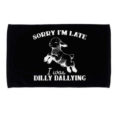 Sorry IM Late I Was Dilly Dallying Microfiber Hand Towel