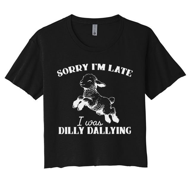 Sorry IM Late I Was Dilly Dallying Crop Top