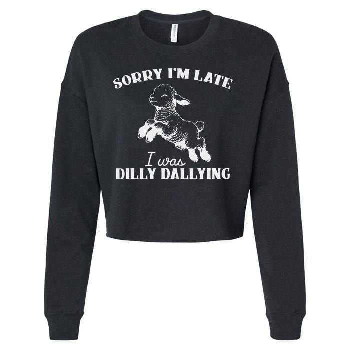 Sorry IM Late I Was Dilly Dallying Cropped Pullover Crew