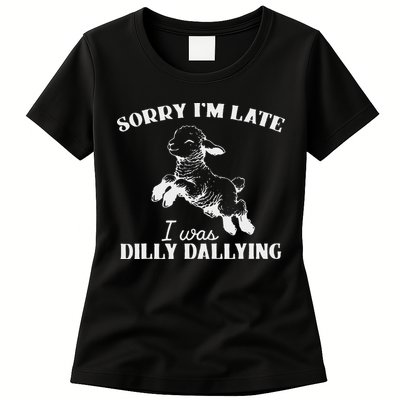 Sorry IM Late I Was Dilly Dallying Womens T-Shirt