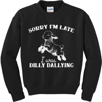 Sorry IM Late I Was Dilly Dallying Kids Sweatshirt