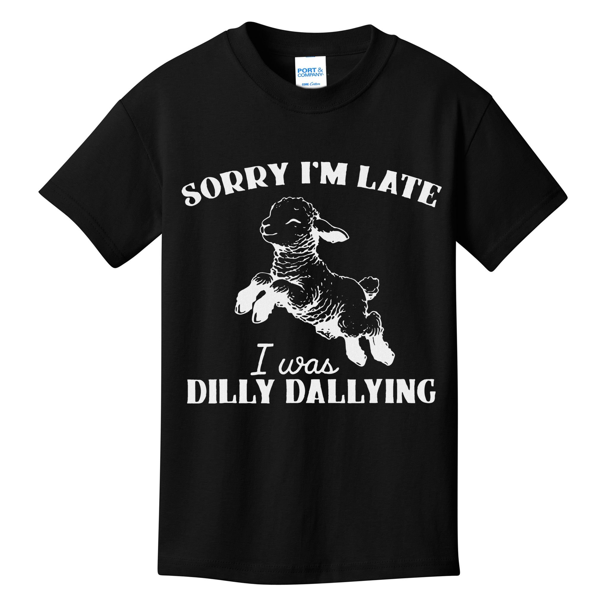 Sorry IM Late I Was Dilly Dallying Kids T-Shirt
