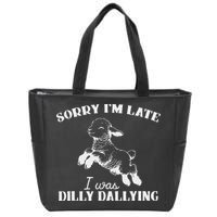 Sorry IM Late I Was Dilly Dallying Zip Tote Bag