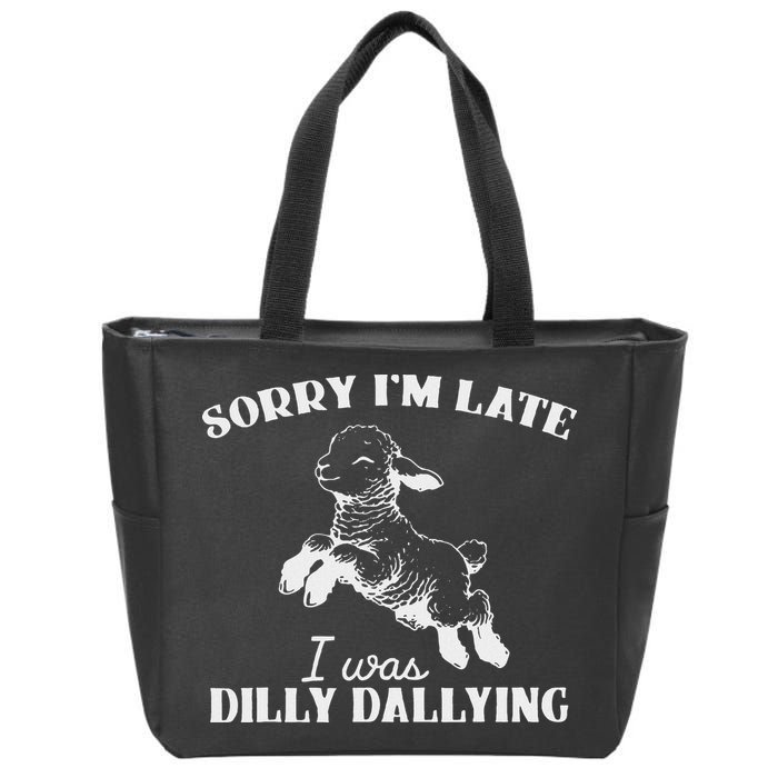 Sorry IM Late I Was Dilly Dallying Zip Tote Bag