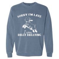 Sorry IM Late I Was Dilly Dallying Garment-Dyed Sweatshirt