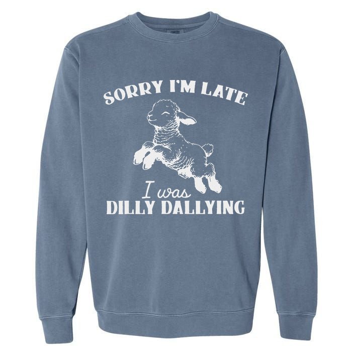 Sorry IM Late I Was Dilly Dallying Garment-Dyed Sweatshirt