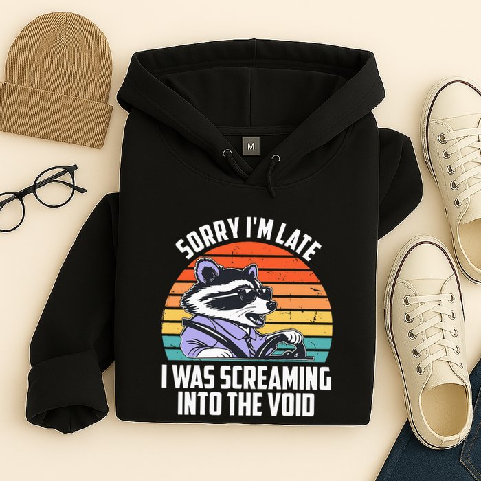 Sorry IM Late I Was Screaming Into The Void Raccoon Hoodie