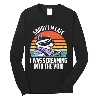 Sorry IM Late I Was Screaming Into The Void Raccoon Long Sleeve Shirt