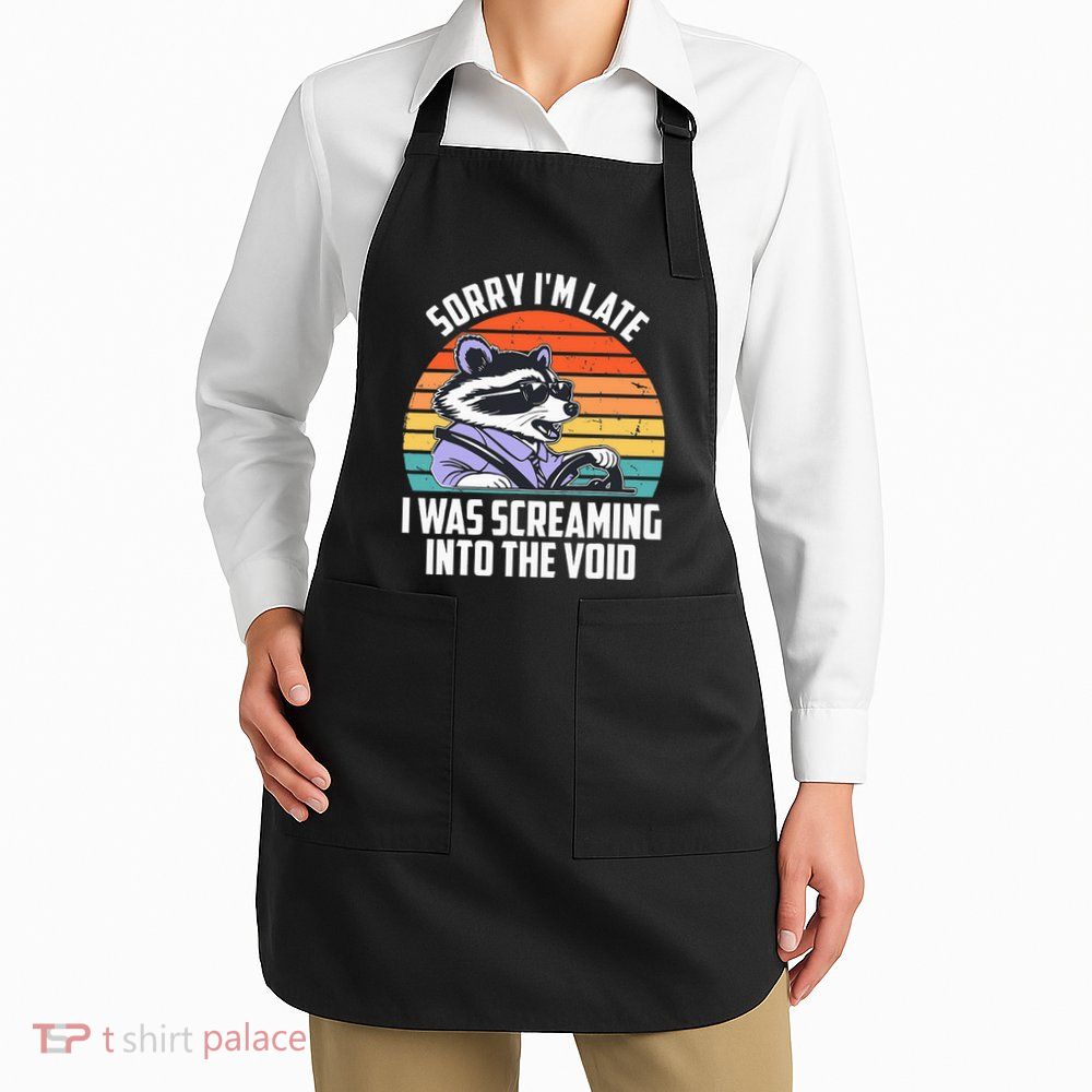 Sorry IM Late I Was Screaming Into The Void Raccoon Apron