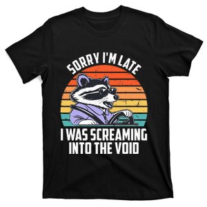 Sorry IM Late I Was Screaming Into The Void Raccoon T-Shirt