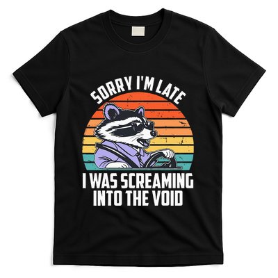 Sorry IM Late I Was Screaming Into The Void Raccoon T-Shirt