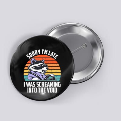 Sorry IM Late I Was Screaming Into The Void Raccoon Button