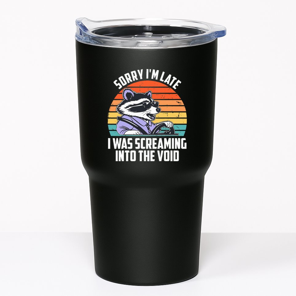 Sorry IM Late I Was Screaming Into The Void Raccoon Tumbler