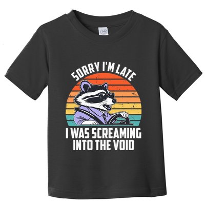 Sorry IM Late I Was Screaming Into The Void Raccoon Toddler T-Shirt