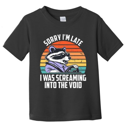 Sorry IM Late I Was Screaming Into The Void Raccoon Toddler T-Shirt