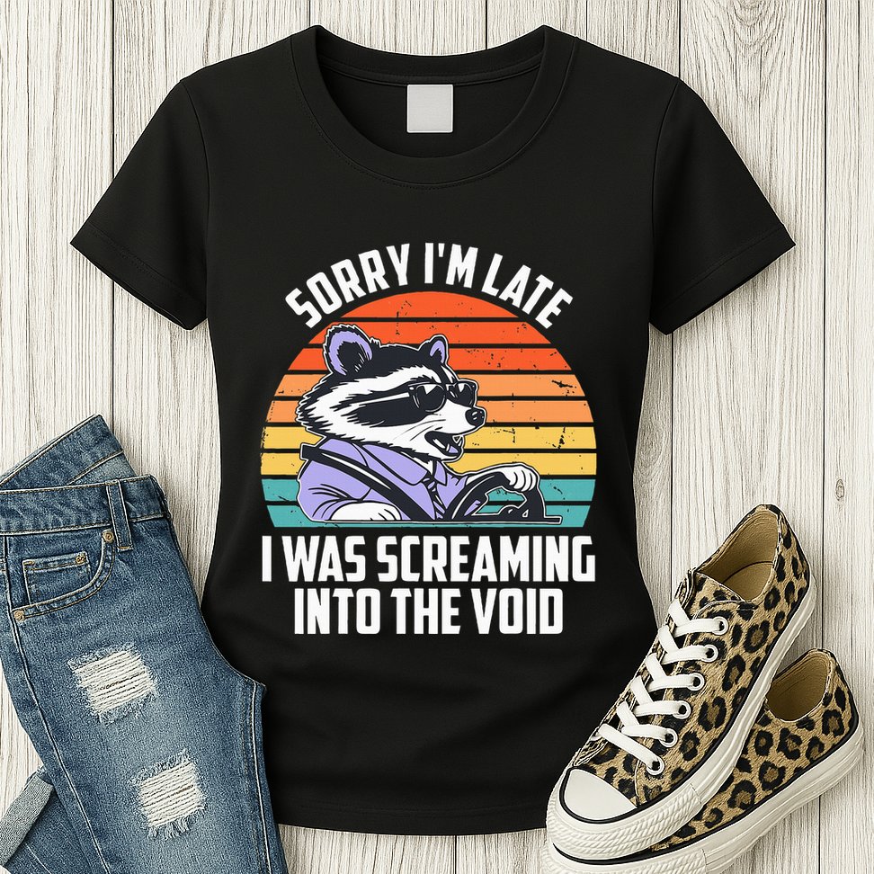 Sorry IM Late I Was Screaming Into The Void Raccoon Womens T-Shirt