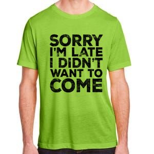 Sorry I'm Late I Didn't Want To Come Gift Funny Gifgift Adult ChromaSoft Performance T-Shirt