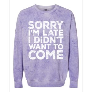 Sorry I'm Late I Didn't Want To Come Gift Funny Gifgift Colorblast Crewneck Sweatshirt