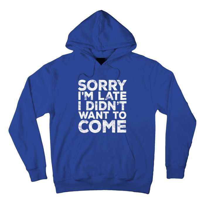 Sorry I'm Late I Didn't Want To Come Gift Funny Gifgift Hoodie