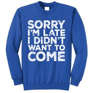 Sorry I'm Late I Didn't Want To Come Gift Funny Gifgift Sweatshirt