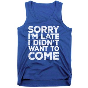 Sorry I'm Late I Didn't Want To Come Gift Funny Gifgift Tank Top