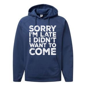 Sorry I'm Late I Didn't Want To Come Gift Funny Gifgift Performance Fleece Hoodie