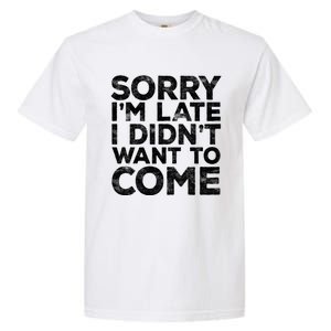 Sorry I'm Late I Didn't Want To Come Gift Funny Gifgift Garment-Dyed Heavyweight T-Shirt