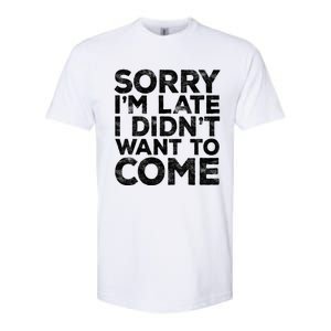 Sorry I'm Late I Didn't Want To Come Gift Funny Gifgift Softstyle CVC T-Shirt