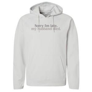 Sorry IM Late. My Husband Died Performance Fleece Hoodie