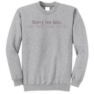 Sorry IM Late. My Husband Died Tall Sweatshirt