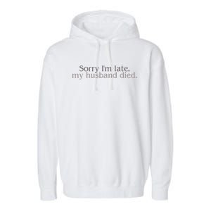 Sorry IM Late. My Husband Died Garment-Dyed Fleece Hoodie