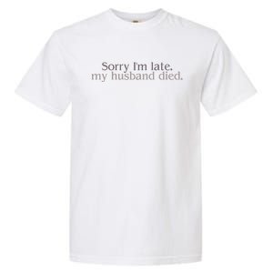 Sorry IM Late. My Husband Died Garment-Dyed Heavyweight T-Shirt