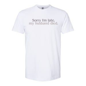 Sorry IM Late. My Husband Died Softstyle CVC T-Shirt