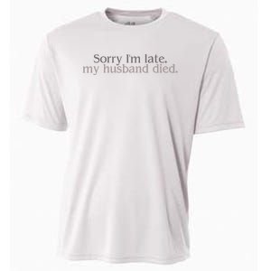 Sorry IM Late. My Husband Died Cooling Performance Crew T-Shirt