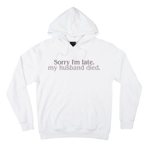 Sorry IM Late. My Husband Died Hoodie