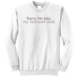 Sorry IM Late. My Husband Died Sweatshirt