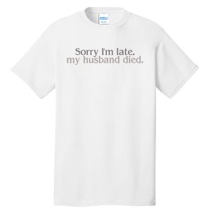 Sorry IM Late. My Husband Died Tall T-Shirt