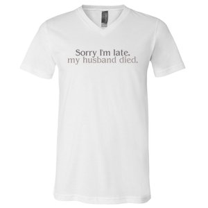 Sorry IM Late. My Husband Died V-Neck T-Shirt